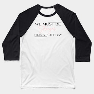 Stronger than yesterday Baseball T-Shirt